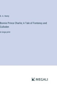 bokomslag Bonnie Prince Charlie; A Tale of Fontenoy and Culloden