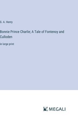 bokomslag Bonnie Prince Charlie; A Tale of Fontenoy and Culloden