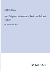 bokomslag Mes Origines; Mémoires et Récits de Frédéric Mistral: en gros caractères