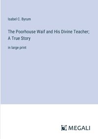 bokomslag The Poorhouse Waif and His Divine Teacher; A True Story