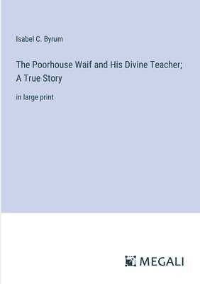 bokomslag Poorhouse Waif and His Divine Teacher; A True Story