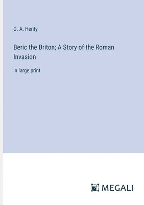 Beric the Briton; A Story of the Roman Invasion 1