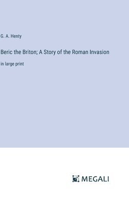 Beric the Briton; A Story of the Roman Invasion 1