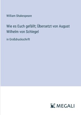 bokomslag Wie es Euch gefllt; bersetzt von August Wilhelm von Schlegel