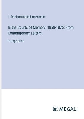 In the Courts of Memory, 1858-1875; From Contemporary Letters 1