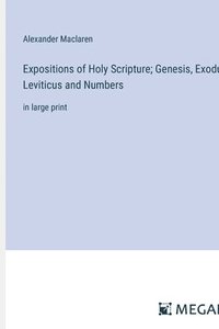 bokomslag Expositions of Holy Scripture; Genesis, Exodus, Leviticus and Numbers