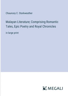 bokomslag Malayan Literature; Comprising Romantic Tales, Epic Poetry and Royal Chronicles