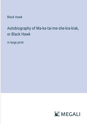 bokomslag Autobiography of Ma-ka-tai-me-she-kia-kiak, or Black Hawk