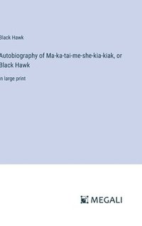 bokomslag Autobiography of Ma-ka-tai-me-she-kia-kiak, or Black Hawk