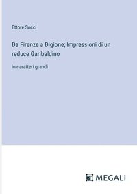 bokomslag Da Firenze a Digione; Impressioni di un reduce Garibaldino