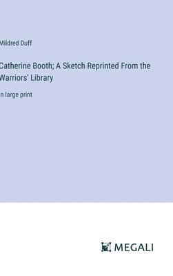 Catherine Booth; A Sketch Reprinted From the Warriors' Library 1