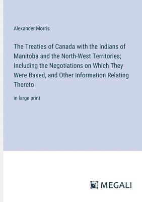 bokomslag Treaties of Canada with the Indians of Manitoba and the North-West Territories; Including the Negotiations on Which They Were Based, and Other Information Relating Thereto