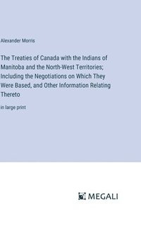bokomslag Treaties of Canada with the Indians of Manitoba and the North-West Territories; Including the Negotiations on Which They Were Based, and Other Information Relating Thereto
