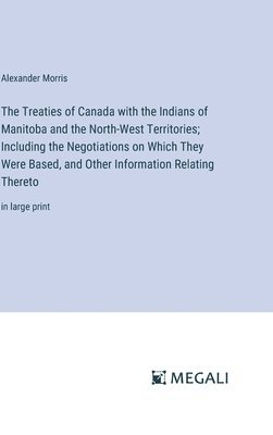 Treaties of Canada with the Indians of Manitoba and the North-West Territories; Including the Negotiations on Which They Were Based, and Other Information Relating Thereto 1