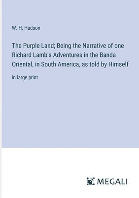 bokomslag The Purple Land; Being the Narrative of one Richard Lamb's Adventures in the Banda Oriental, in South America, as told by Himself