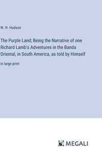 bokomslag The Purple Land; Being the Narrative of one Richard Lamb's Adventures in the Banda Oriental, in South America, as told by Himself