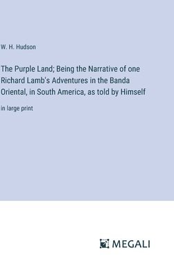 The Purple Land; Being the Narrative of one Richard Lamb's Adventures in the Banda Oriental, in South America, as told by Himself 1