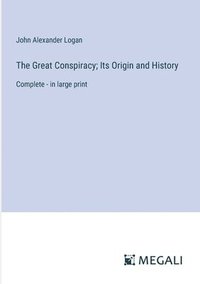 bokomslag The Great Conspiracy; Its Origin and History