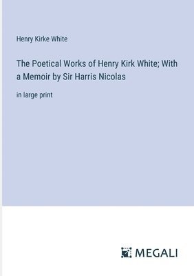 Henry Kirke White - Poetical Works of Henry Kirk White; With a Memoir by Sir Harris Nicolas, Häftad