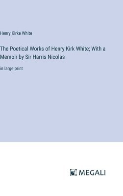 Henry Kirke White - Poetical Works of Henry Kirk White; With a Memoir by Sir Harris Nicolas, Inbunden