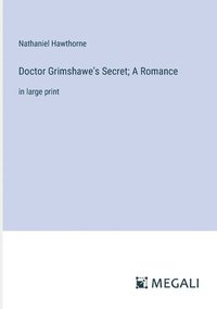 bokomslag Doctor Grimshawe's Secret; A Romance