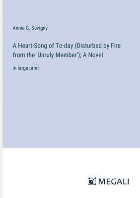 bokomslag A Heart-Song of To-day (Disturbed by Fire from the 'Unruly Member'); A Novel