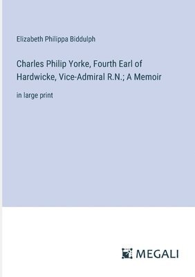 bokomslag Charles Philip Yorke, Fourth Earl of Hardwicke, Vice-Admiral R.N.; A Memoir