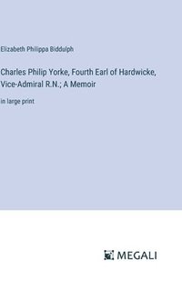 bokomslag Charles Philip Yorke, Fourth Earl of Hardwicke, Vice-Admiral R.N.; A Memoir