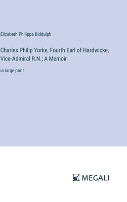 Charles Philip Yorke, Fourth Earl of Hardwicke, Vice-Admiral R.N.; A Memoir 1