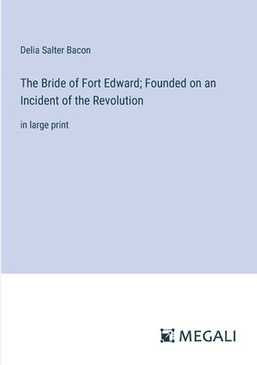 bokomslag The Bride of Fort Edward; Founded on an Incident of the Revolution