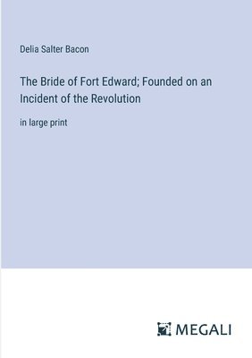 Bride of Fort Edward; Founded on an Incident of the Revolution
