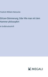 bokomslag Götzen-Dämmerung; Oder Wie man mit dem Hammer philosophirt