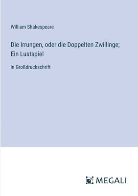 bokomslag Die Irrungen, oder die Doppelten Zwillinge; Ein Lustspiel