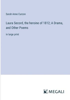 Sarah Anne Curzon - Laura Secord, the heroine of 1812; A Drama, and Other Poems, Häftad