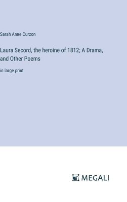 Laura Secord, the heroine of 1812; A Drama, and Other Poems