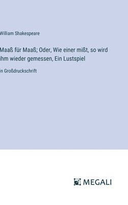 Maaß für Maaß; Oder, Wie einer mißt, so wird ihm wieder gemessen, Ein Lustspiel