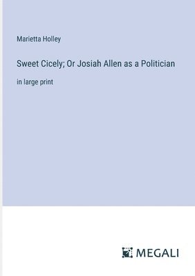 bokomslag Sweet Cicely; Or Josiah Allen as a Politician