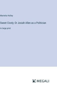 bokomslag Sweet Cicely; Or Josiah Allen as a Politician