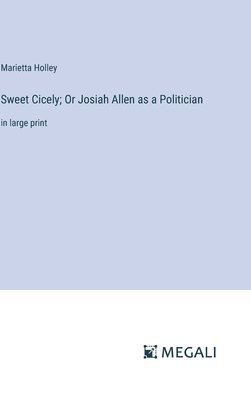 Sweet Cicely; Or Josiah Allen as a Politician 1