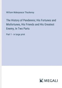 bokomslag History of Pendennis; His Fortunes and Misfortunes, His Friends and His Greatest Enemy, In Two Parts