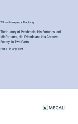 bokomslag History of Pendennis; His Fortunes and Misfortunes, His Friends and His Greatest Enemy, In Two Parts