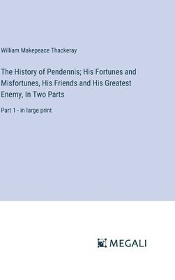 bokomslag The History of Pendennis; His Fortunes and Misfortunes, His Friends and His Greatest Enemy, In Two Parts