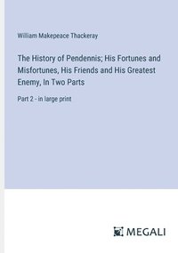 bokomslag History of Pendennis; His Fortunes and Misfortunes, His Friends and His Greatest Enemy, In Two Parts