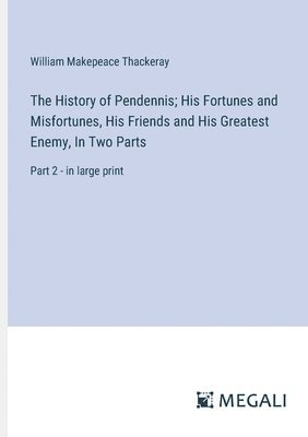 bokomslag History of Pendennis; His Fortunes and Misfortunes, His Friends and His Greatest Enemy, In Two Parts