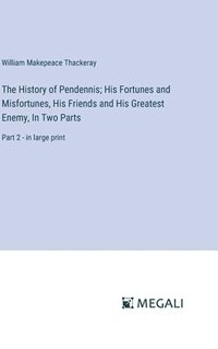 bokomslag History of Pendennis; His Fortunes and Misfortunes, His Friends and His Greatest Enemy, In Two Parts