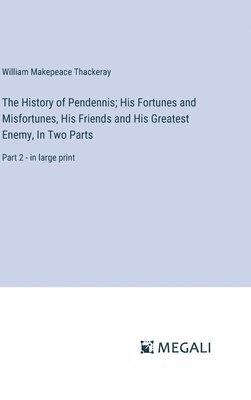 bokomslag History of Pendennis; His Fortunes and Misfortunes, His Friends and His Greatest Enemy, In Two Parts