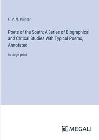 bokomslag Poets of the South; A Series of Biographical and Critical Studies With Typical Poems, Annotated