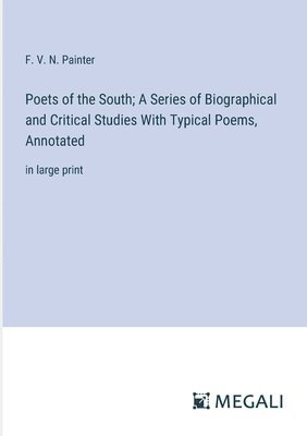 Poets of the South; A Series of Biographical and Critical Studies With Typical Poems, Annotated 1