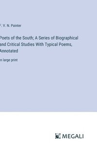 bokomslag Poets of the South; A Series of Biographical and Critical Studies With Typical Poems, Annotated