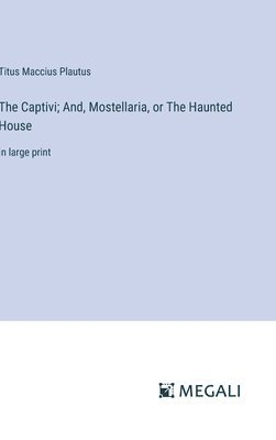 bokomslag Captivi; And, Mostellaria, or The Haunted House